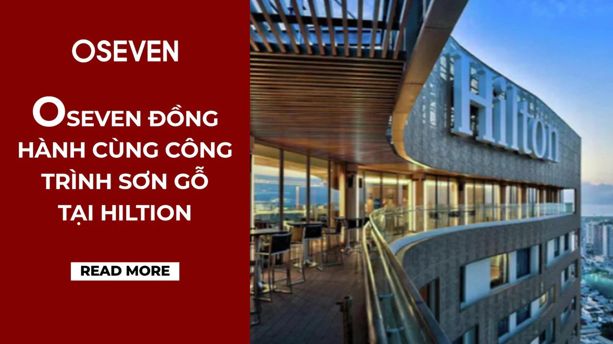 OSEVEN ĐỒNG HÀNH CÙNG CÔNG TRÌNH SƠN GỖ TẠI KHÁCH SẠN HILTON