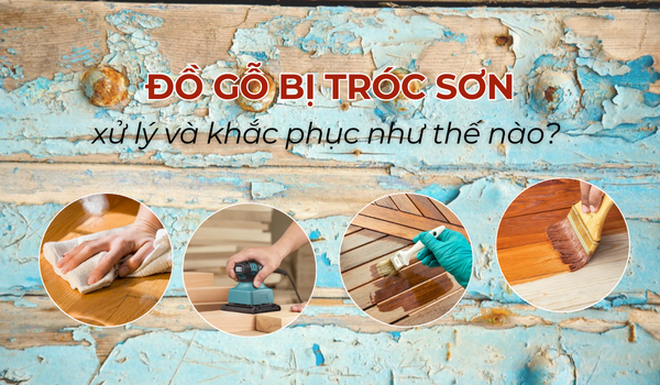 LÀM THẾ NÀO ĐỂ KHẮC PHỤC ĐỒ GỖ BỊ TRÓC SƠN?